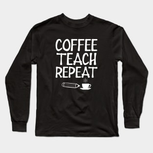 Teacher - Coffee Teach Repeat w Long Sleeve T-Shirt